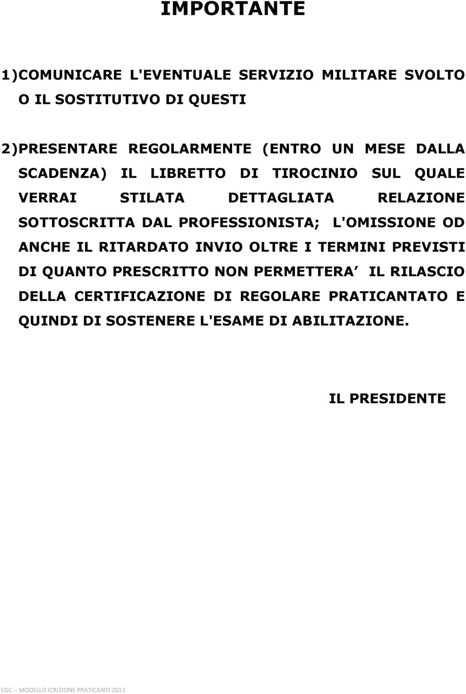 DAL PROFESSIONISTA; L'OMISSIONE OD ANCHE IL RITARDATO INVIO OLTRE I TERMINI PREVISTI DI QUANTO PRESCRITTO NON