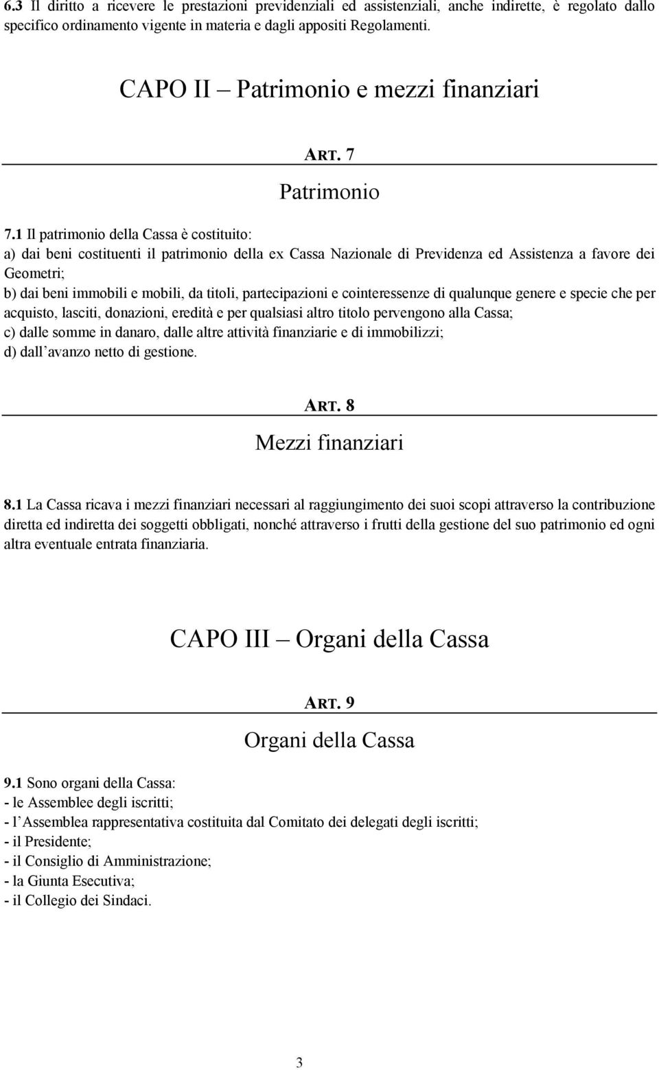 1 Il patrimonio della Cassa è costituito: a) dai beni costituenti il patrimonio della ex Cassa Nazionale di Previdenza ed Assistenza a favore dei Geometri; b) dai beni immobili e mobili, da titoli,