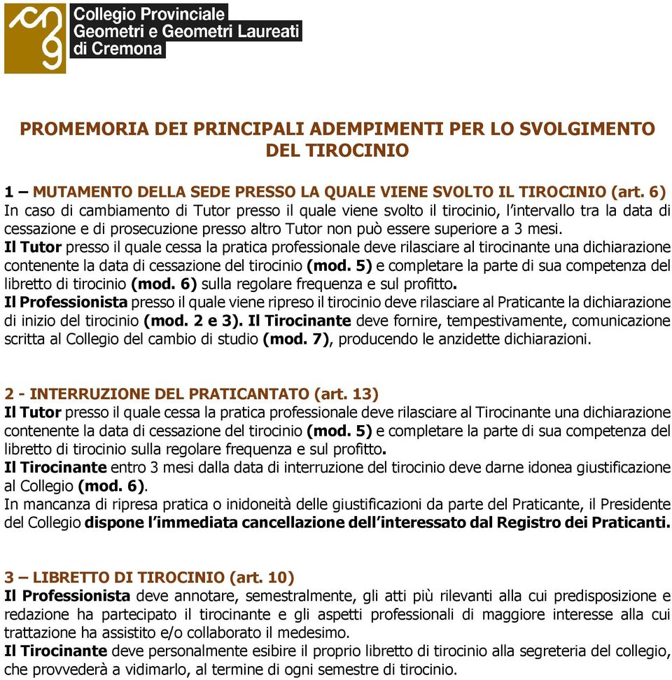 Il Tutor presso il quale cessa la pratica professionale deve rilasciare al tirocinante una dichiarazione contenente la data di cessazione del tirocinio (mod.