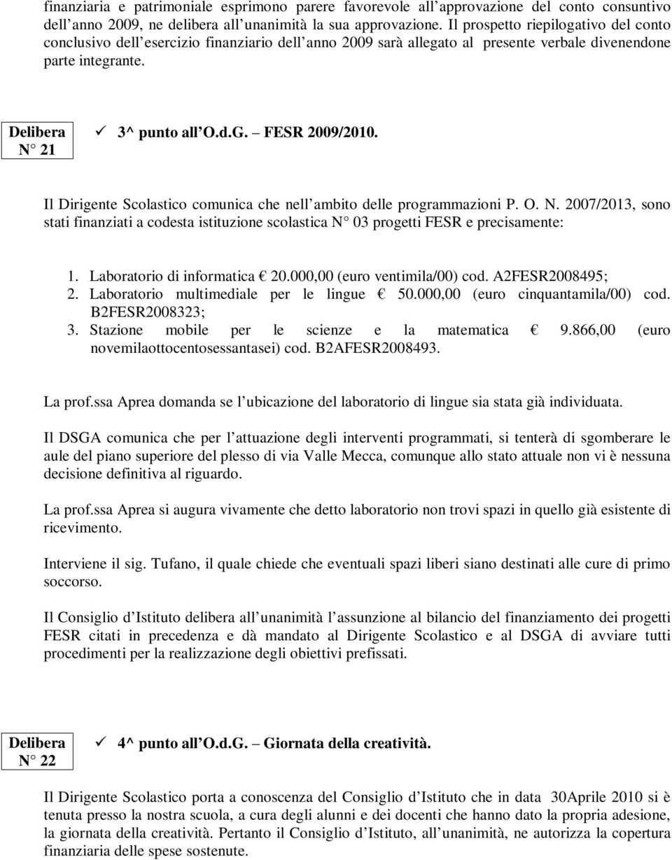 Il Dirigente Scolastico comunica che nell ambito delle programmazioni P. O. N. 2007/2013, sono stati finanziati a codesta istituzione scolastica N 03 progetti FESR e precisamente: 1.