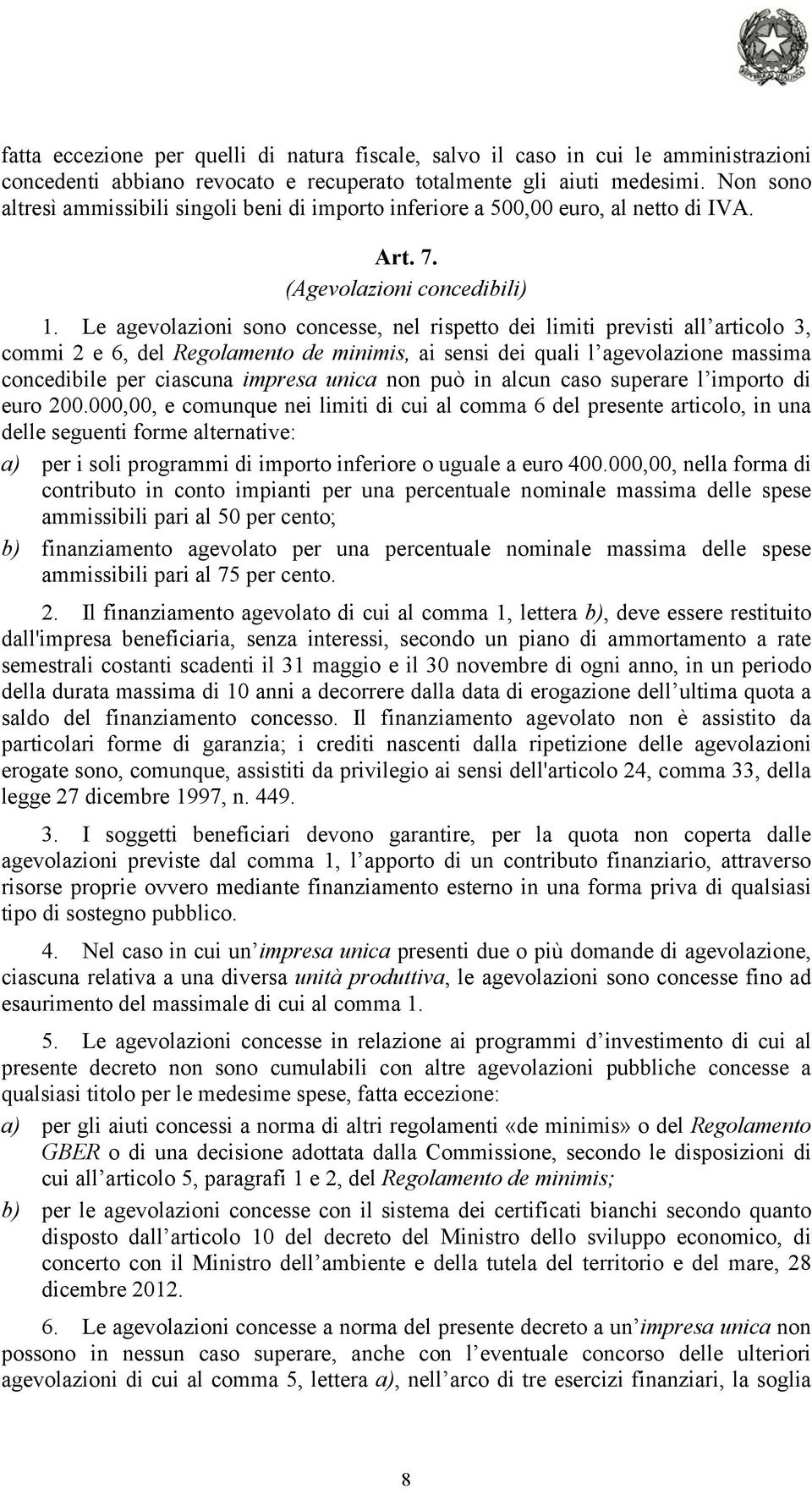 Le agevolazioni sono concesse, nel rispetto dei limiti previsti all articolo 3, commi 2 e 6, del Regolamento de minimis, ai sensi dei quali l agevolazione massima concedibile per ciascuna impresa