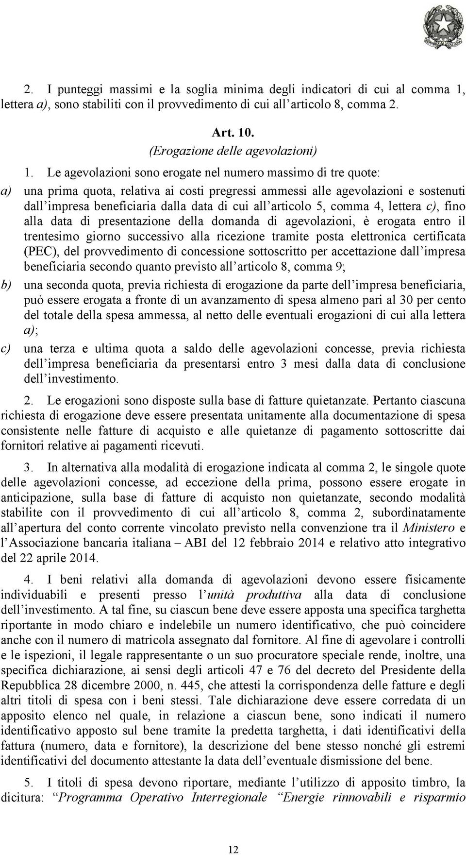 articolo 5, comma 4, lettera c), fino alla data di presentazione della domanda di agevolazioni, è erogata entro il trentesimo giorno successivo alla ricezione tramite posta elettronica certificata