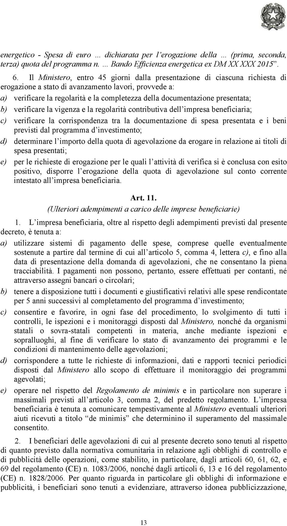 presentata; b) verificare la vigenza e la regolarità contributiva dell impresa beneficiaria; c) verificare la corrispondenza tra la documentazione di spesa presentata e i beni previsti dal programma