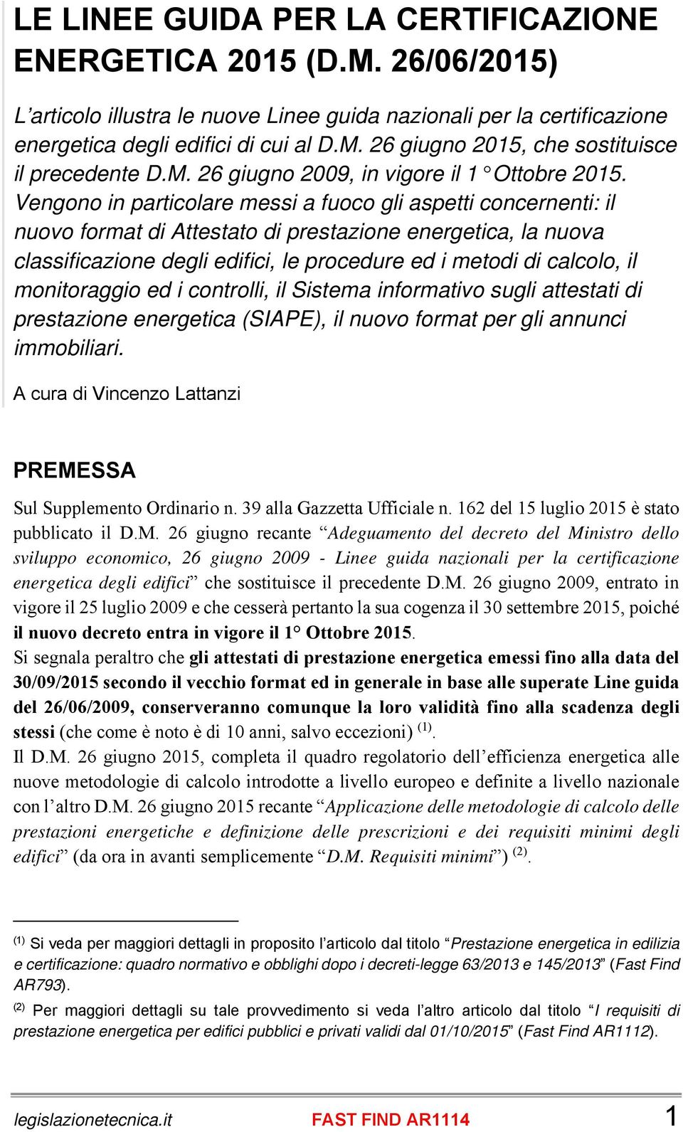 Vengono in particolare messi a fuoco gli aspetti concernenti: il nuovo format di Attestato di prestazione energetica, la nuova classificazione degli edifici, le procedure ed i metodi di calcolo, il