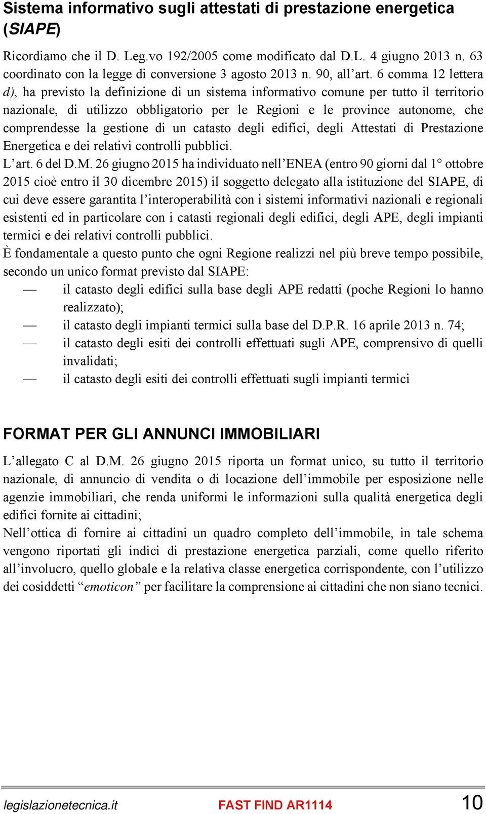 6 comma 12 lettera d), ha previsto la definizione di un sistema informativo comune per tutto il territorio nazionale, di utilizzo obbligatorio per le Regioni e le province autonome, che comprendesse