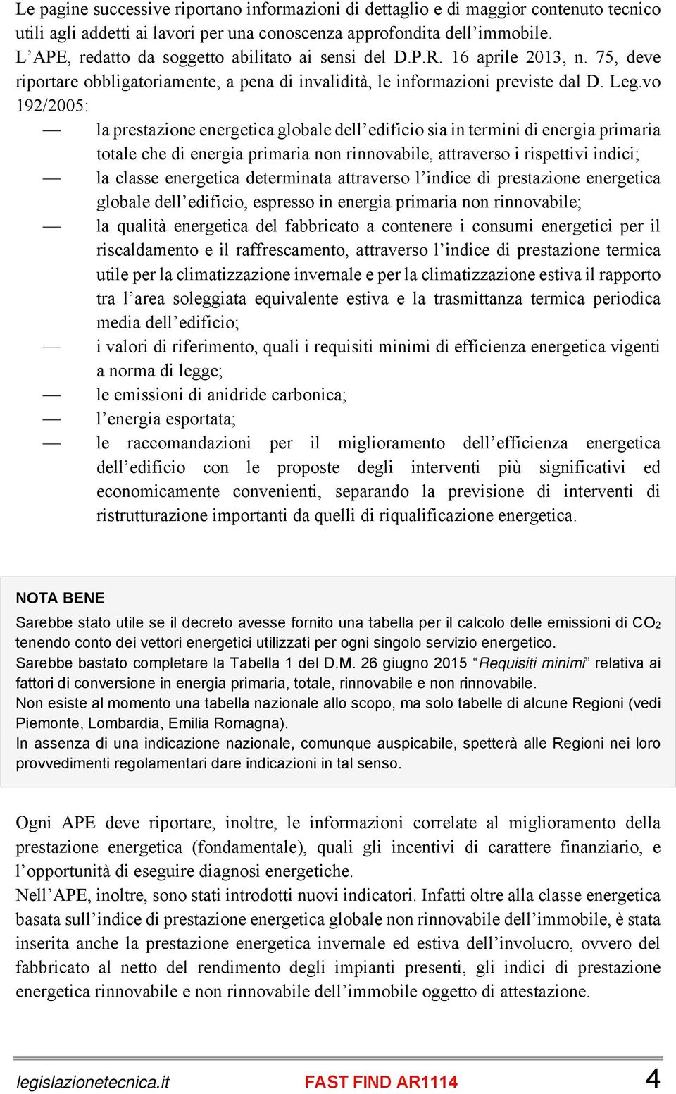 vo 192/2005: la prestazione energetica globale dell edificio sia in termini di energia primaria totale che di energia primaria non rinnovabile, attraverso i rispettivi indici; la classe energetica