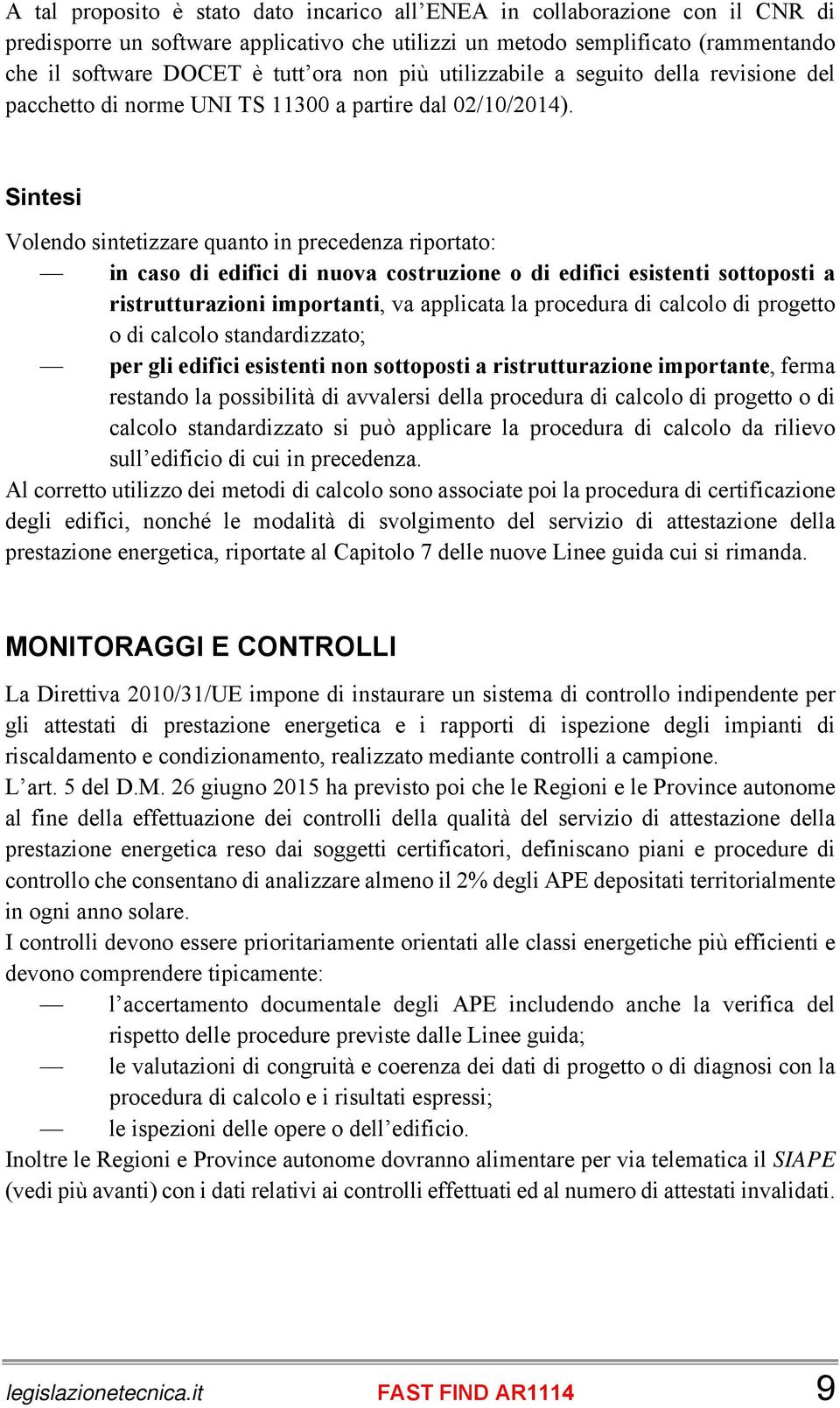 Sintesi Volendo sintetizzare quanto in precedenza riportato: in caso di edifici di nuova costruzione o di edifici esistenti sottoposti a ristrutturazioni importanti, va applicata la procedura di