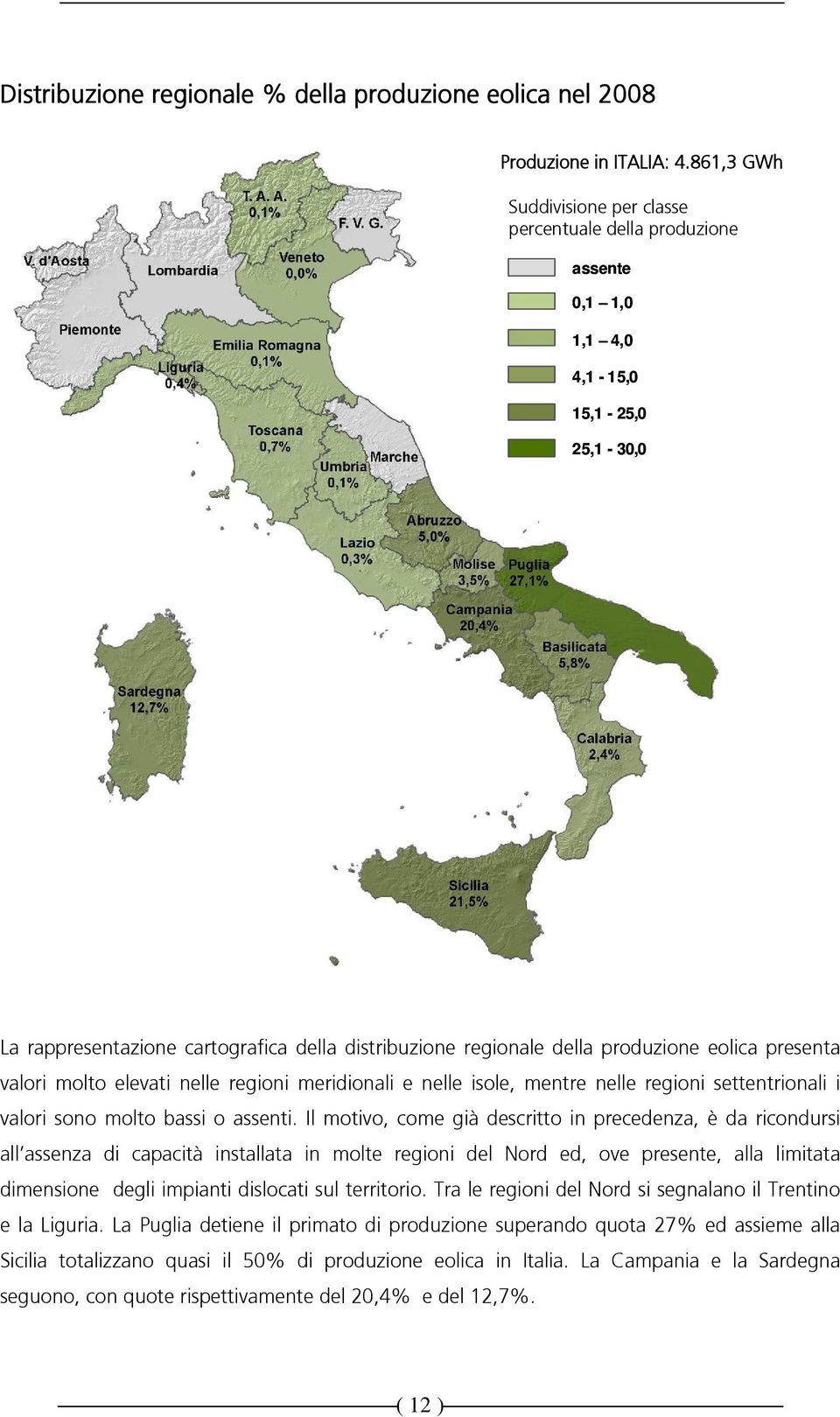 eolica presenta valori molto elevati nelle regioni meridionali e nelle isole, mentre nelle regioni settentrionali i valori sono molto bassi o assenti.