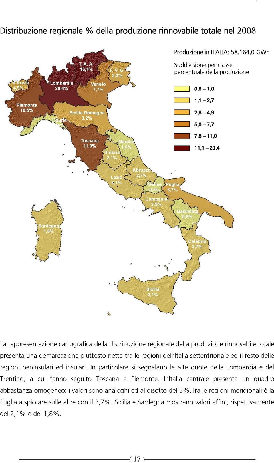 rinnovabile totale presenta una demarcazione piuttosto netta tra le regioni dell Italia settentrionale ed il resto delle regioni peninsulari ed insulari.