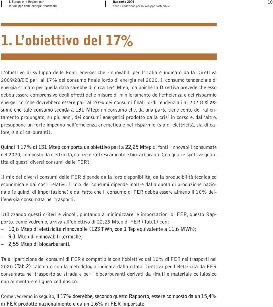 Il consumo tendenziale di energia stimato per quella data sarebbe di circa 164 Mtep, ma poiché la Direttiva prevede che esso debba essere comprensivo degli effetti delle misure di miglioramento dell