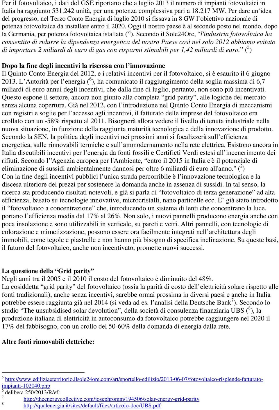 Oggi il nostro paese è al secondo posto nel mondo, dopo la Germania, per potenza fotovoltaica istallata ( vi ).