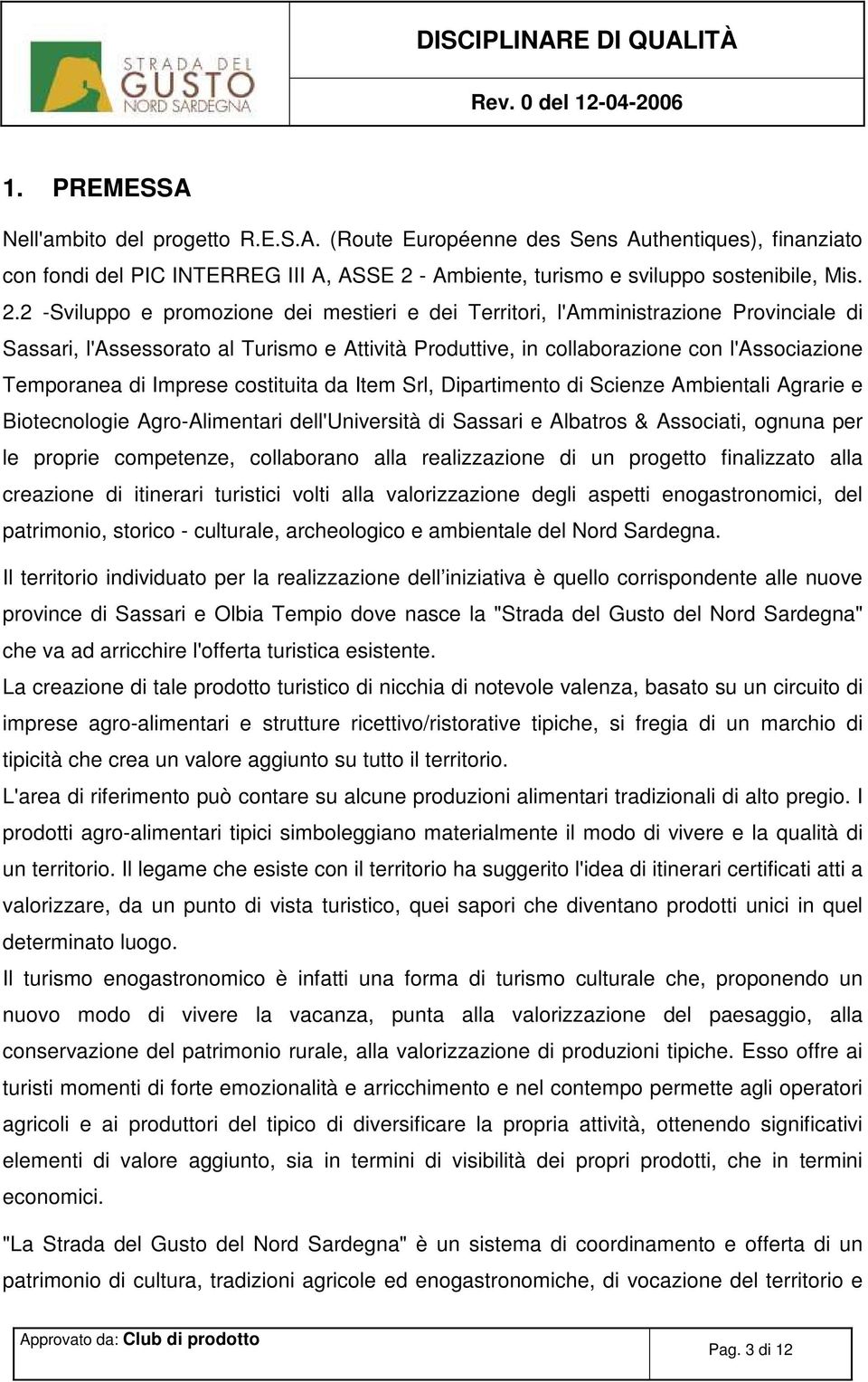 2 -Sviluppo e promozione dei mestieri e dei Territori, l'amministrazione Provinciale di Sassari, l'assessorato al Turismo e Attività Produttive, in collaborazione con l'associazione Temporanea di