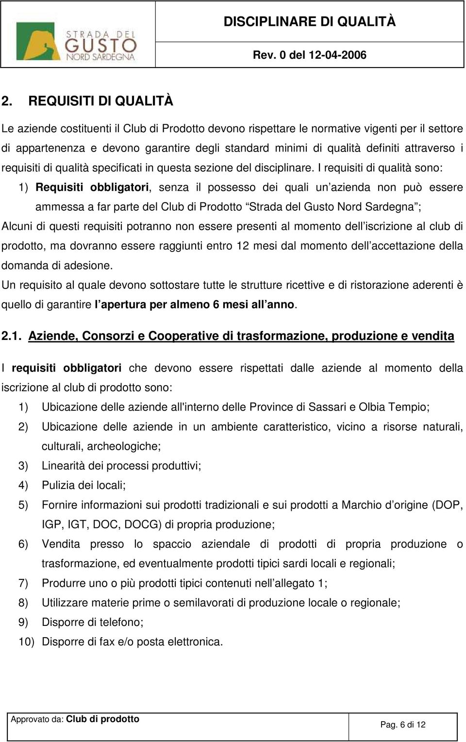 I requisiti di qualità sono: 1) Requisiti obbligatori, senza il possesso dei quali un azienda non può essere ammessa a far parte del Club di Prodotto Strada del Gusto Nord Sardegna ; Alcuni di questi