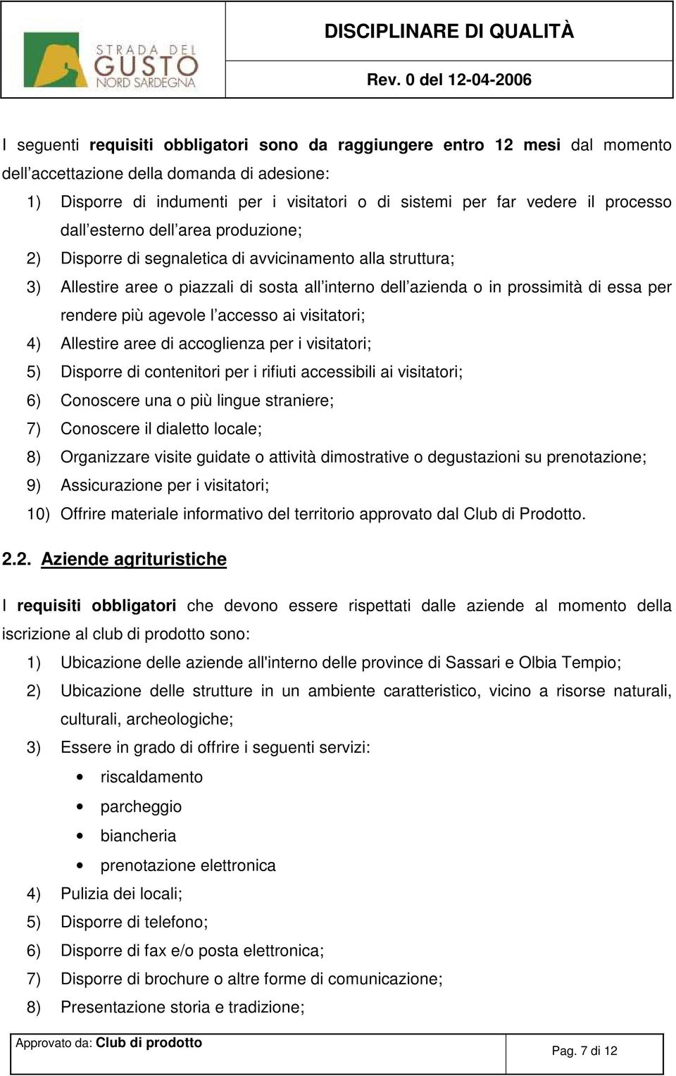 rendere più agevole l accesso ai visitatori; 4) Allestire aree di accoglienza per i visitatori; 5) Disporre di contenitori per i rifiuti accessibili ai visitatori; 6) Conoscere una o più lingue