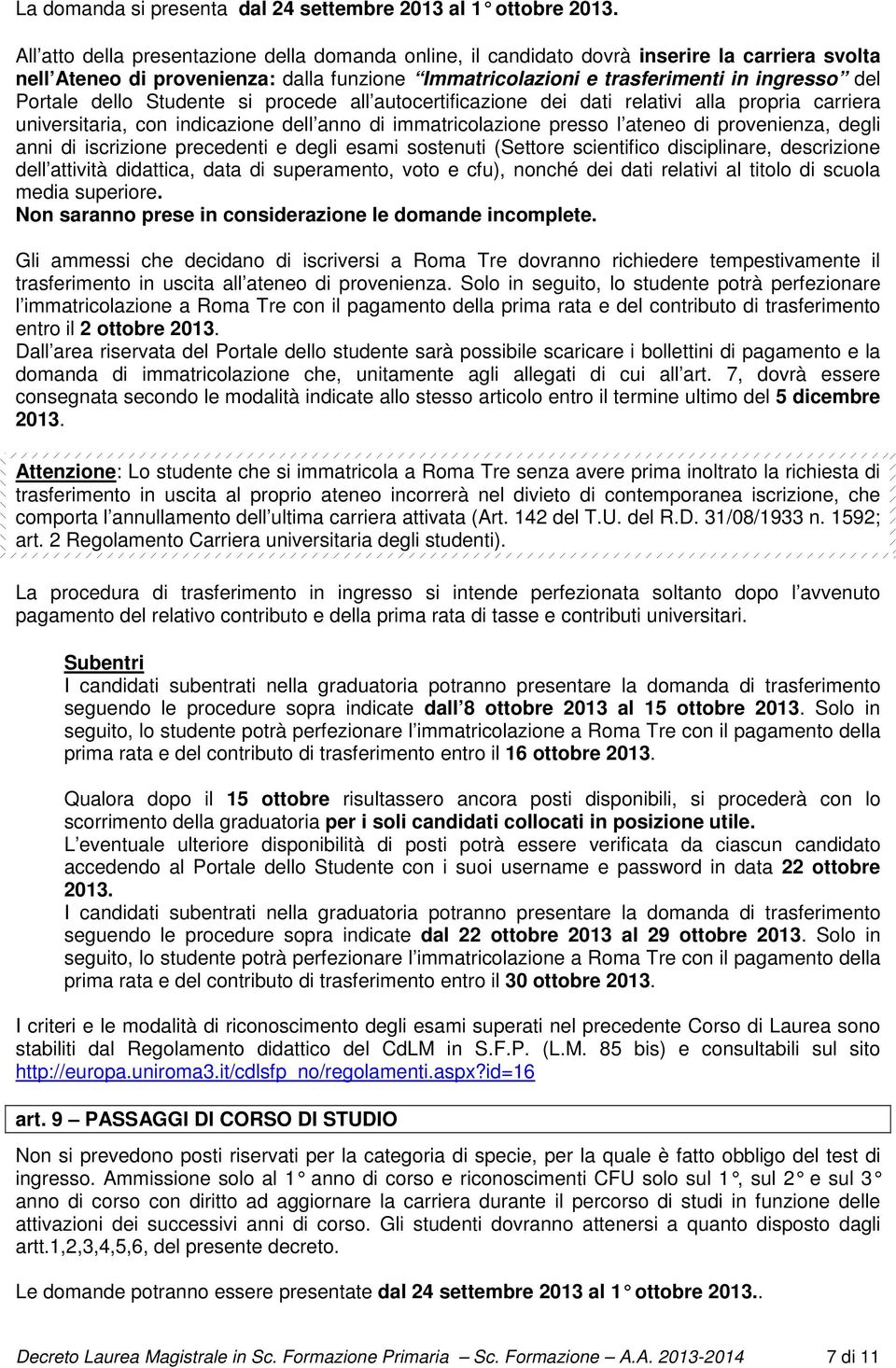 dello Studente si procede all autocertificazione dei dati relativi alla propria carriera universitaria, con indicazione dell anno di immatricolazione presso l ateneo di provenienza, degli anni di