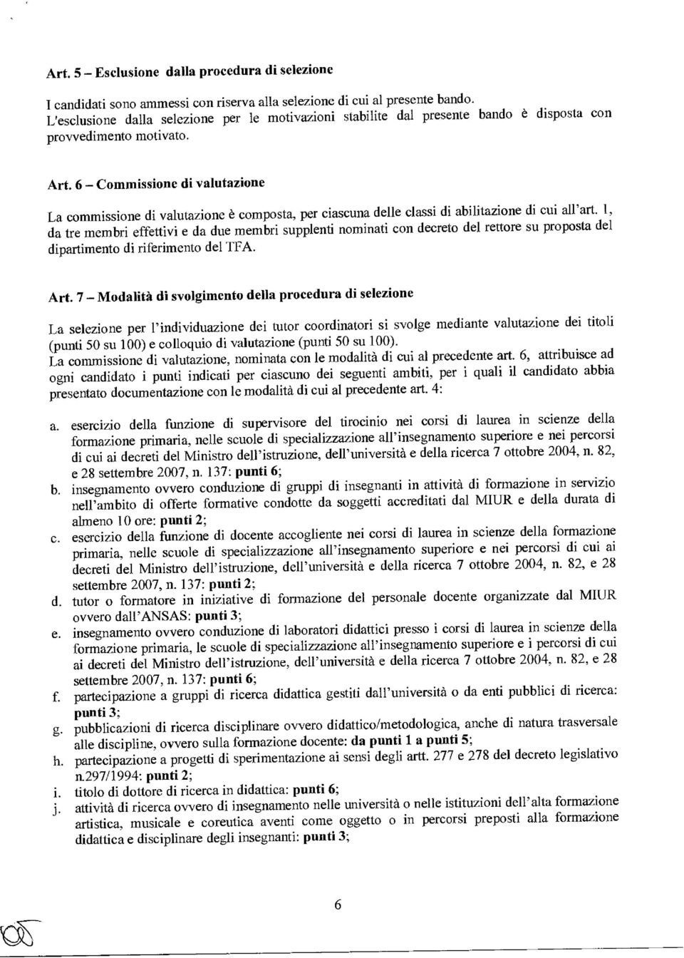 6 Commissione di valutazione La commissione di valutazione è composta, per ciascuna delle classi di abilitazione di cui all'art.