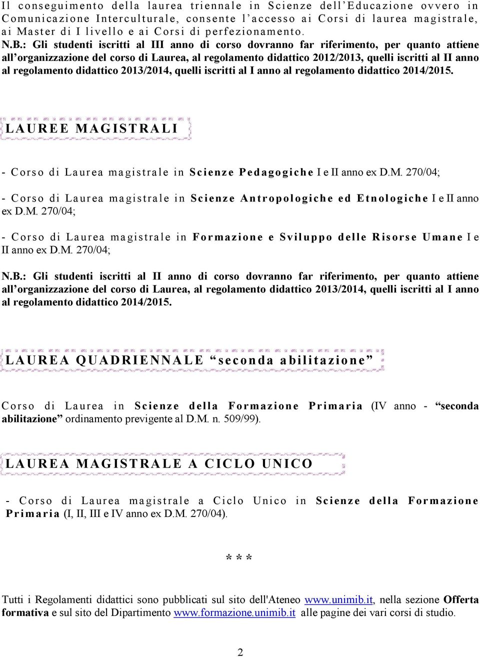 : Gli studenti iscritti al III anno di corso dovranno far riferimento, per quanto attiene all organizzazione del corso di Laurea, al regolamento didattico 2012/2013, quelli iscritti al II anno al