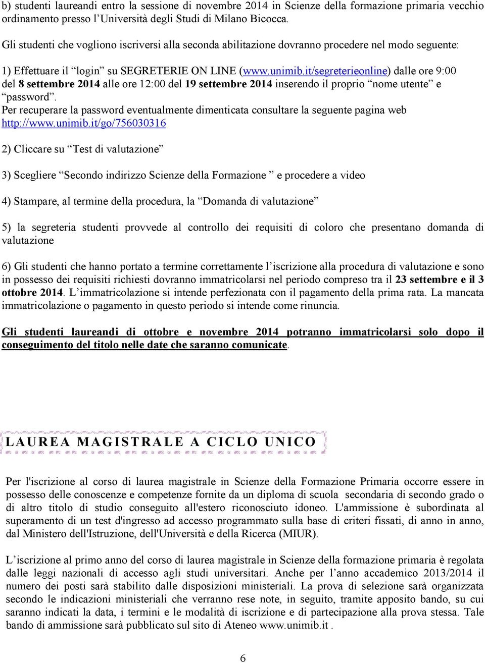 it/segreterieonline) dalle ore 9:00 del 8 settembre 2014 alle ore 12:00 del 19 settembre 2014 inserendo il proprio nome utente e password.