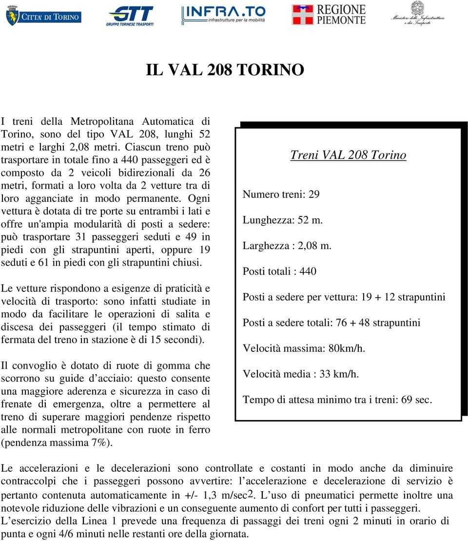 Ogni vettura è dotata di tre porte su entrambi i lati e offre un'ampia modularità di posti a sedere: può trasportare 31 passeggeri seduti e 49 in piedi con gli strapuntini aperti, oppure 19 seduti e