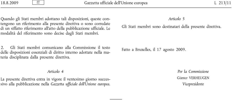 Gli Stati membri comunicano alla Commissione il testo delle disposizioni essenziali di diritto interno adottate nella materia disciplinata dalla presente direttiva.