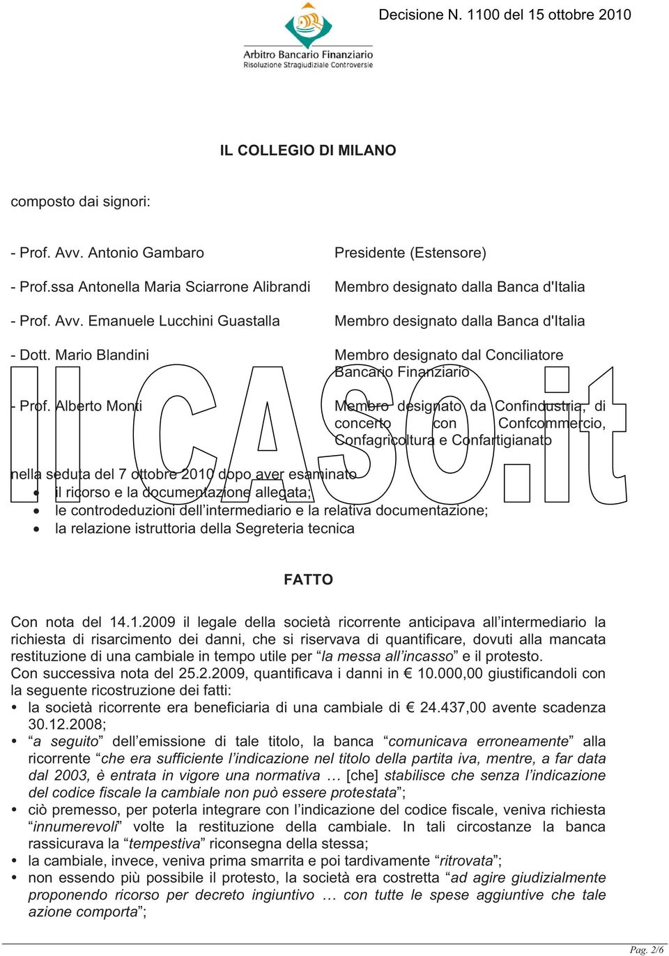 Alberto Monti Membro designato da Confindustria, di concerto con Confcommercio, Confagricoltura e Confartigianato nella seduta del 7 ottobre 2010 dopo aver esaminato il ricorso e la documentazione