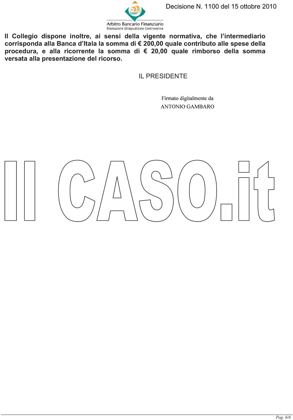 contributo alle spese della procedura, e alla ricorrente la somma di 20,00