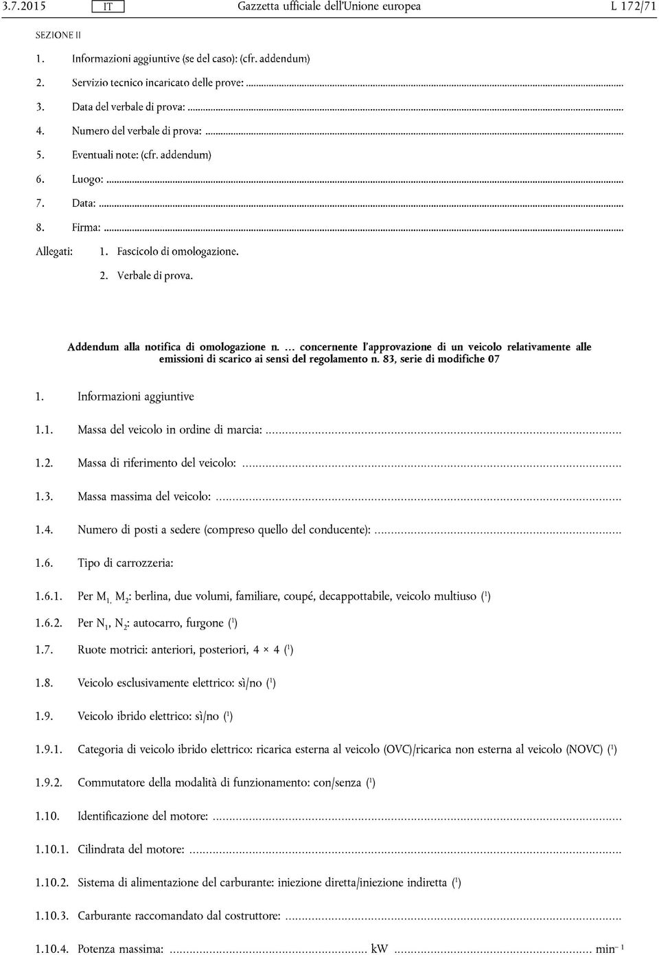 Numero di posti a sedere (compreso quello del conducente):... 1.6. Tipo di carrozzeria: 1.6.1. Per M 1, M 2 : berlina, due volumi, familiare, coupé, decappottabile, veicolo multiuso ( 1 ) 1.6.2. Per N 1, N 2 : autocarro, furgone ( 1 ) 1.