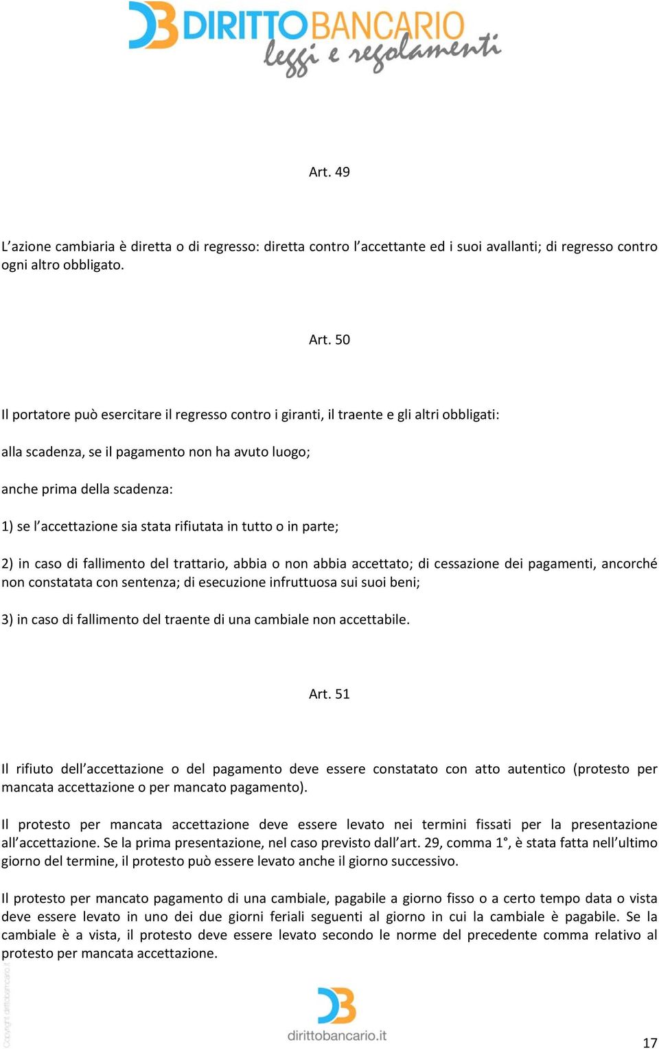 stata rifiutata in tutto o in parte; 2) in caso di fallimento del trattario, abbia o non abbia accettato; di cessazione dei pagamenti, ancorché non constatata con sentenza; di esecuzione infruttuosa