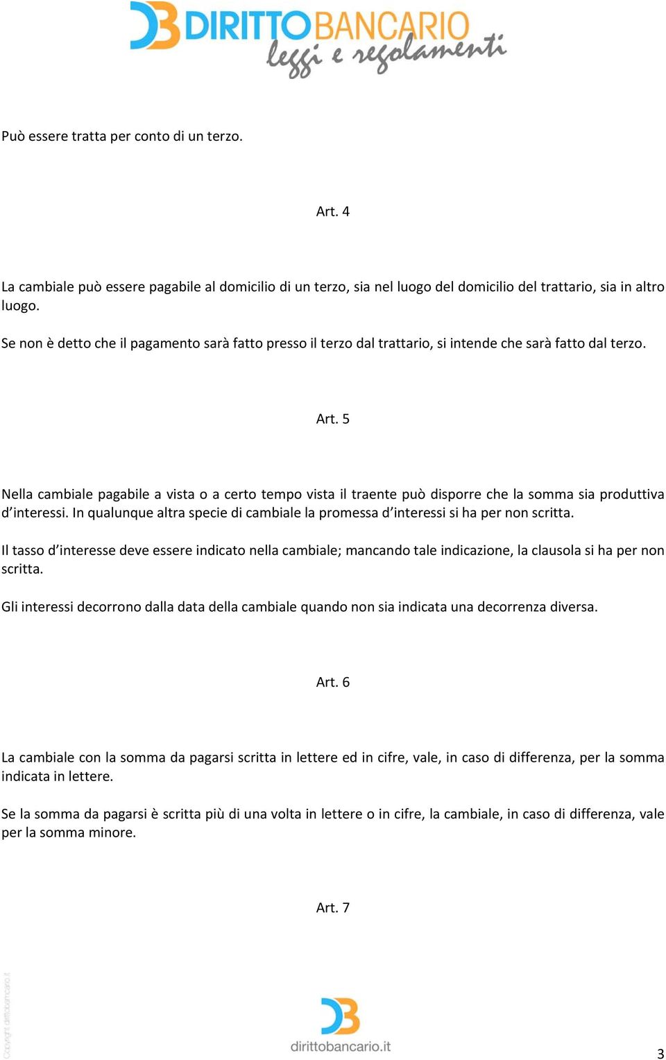 5 Nella cambiale pagabile a vista o a certo tempo vista il traente può disporre che la somma sia produttiva d interessi.