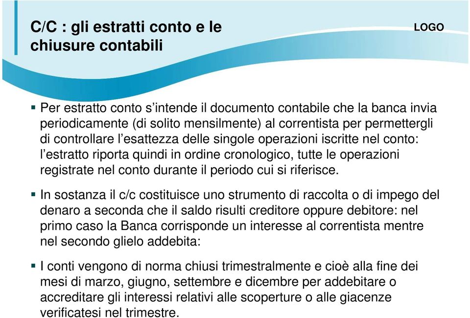 In sostanza il c/c costituisce uno strumento di raccolta o di impego del denaro a seconda che il saldo risulti creditore oppure debitore: nel primo caso la Banca corrisponde un interesse al