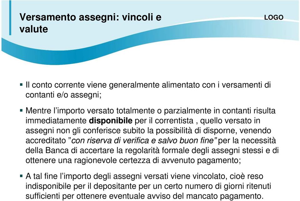 verifica e salvo buon fine per la necessità della Banca di accertare la regolarità formale degli assegni stessi e di ottenere una ragionevole certezza di avvenuto pagamento; A tal fine