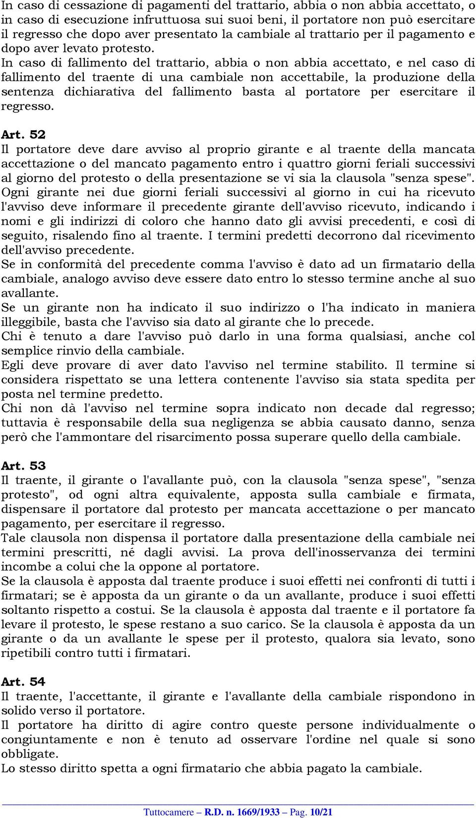 In caso di fallimento del trattario, abbia o non abbia accettato, e nel caso di fallimento del traente di una cambiale non accettabile, la produzione della sentenza dichiarativa del fallimento basta