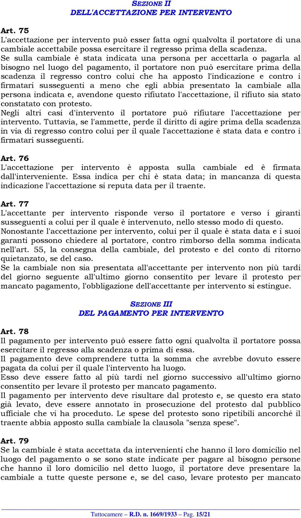 Se sulla cambiale è stata indicata una persona per accettarla o pagarla al bisogno nel luogo del pagamento, il portatore non può esercitare prima della scadenza il regresso contro colui che ha