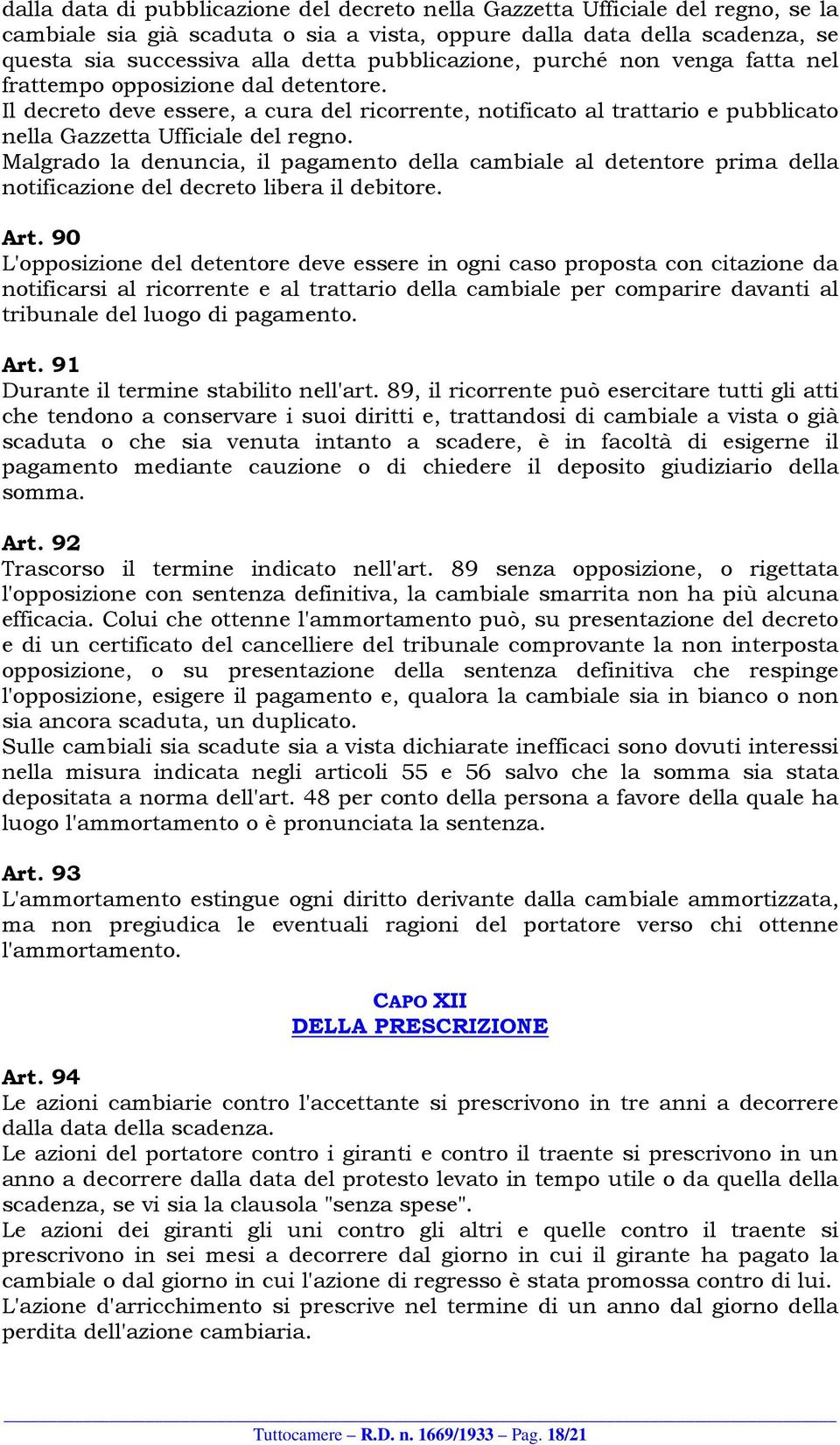 Malgrado la denuncia, il pagamento della cambiale al detentore prima della notificazione del decreto libera il debitore. Art.