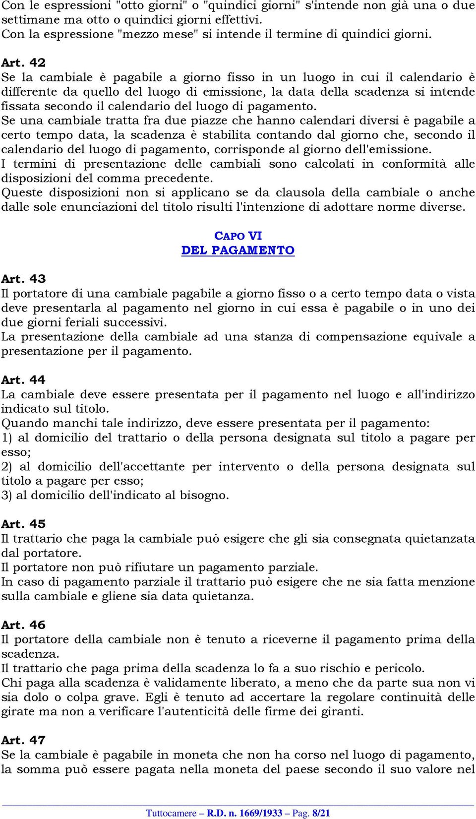 42 Se la cambiale è pagabile a giorno fisso in un luogo in cui il calendario è differente da quello del luogo di emissione, la data della scadenza si intende fissata secondo il calendario del luogo