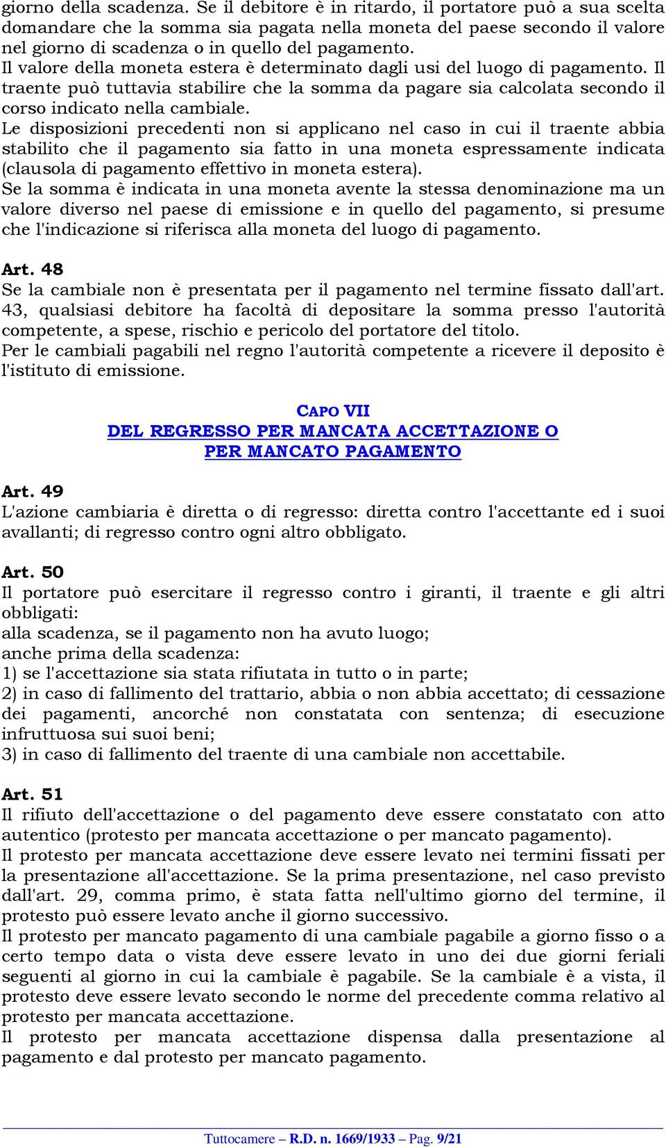 Il valore della moneta estera è determinato dagli usi del luogo di pagamento. Il traente può tuttavia stabilire che la somma da pagare sia calcolata secondo il corso indicato nella cambiale.