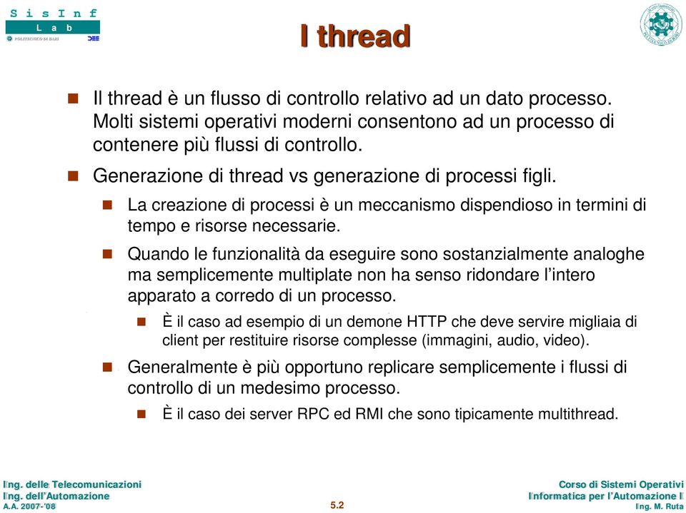 Quando le funzionalità da eseguire sono sostanzialmente analoghe ma semplicemente multiplate non ha senso ridondare l intero apparato a corredo di un processo.