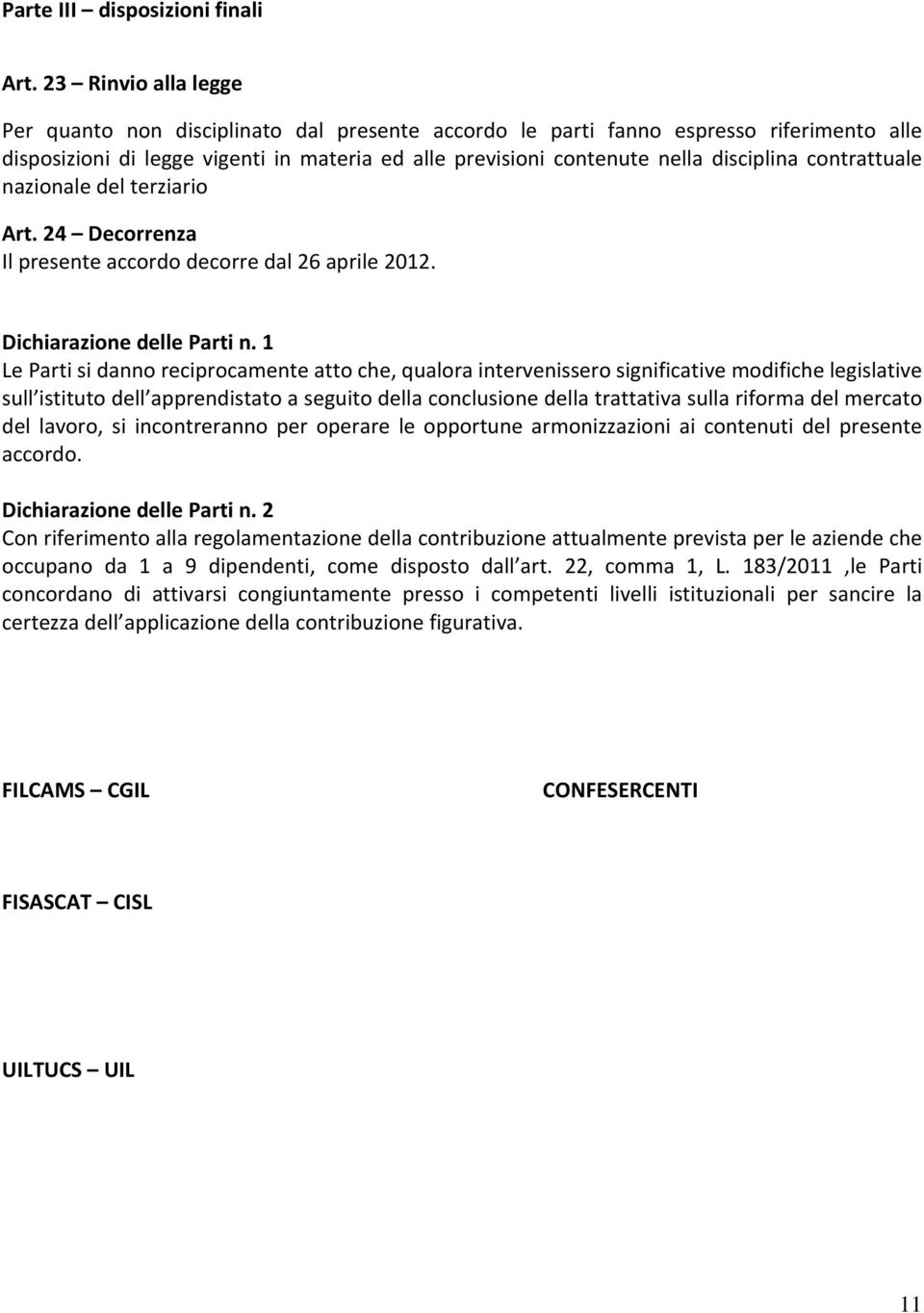 contrattuale nazionale del terziario Art. 24 Decorrenza Il presente accordo decorre dal 26 aprile 2012. Dichiarazione delle Parti n.