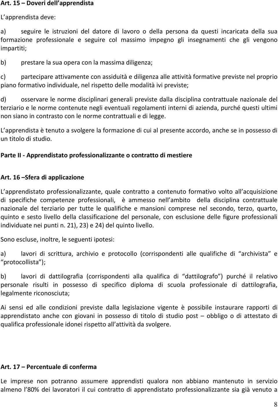 formativo individuale, nel rispetto delle modalità ivi previste; d) osservare le norme disciplinari generali previste dalla disciplina contrattuale nazionale del terziario e le norme contenute negli