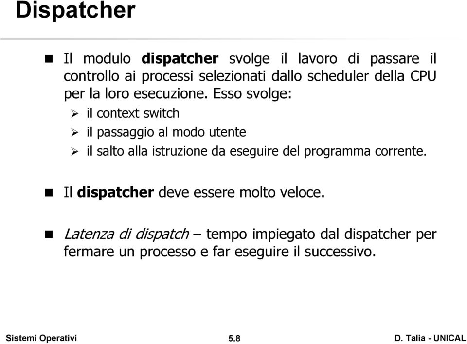 Esso svolge: il context switch il passaggio al modo utente il salto alla istruzione da eseguire del