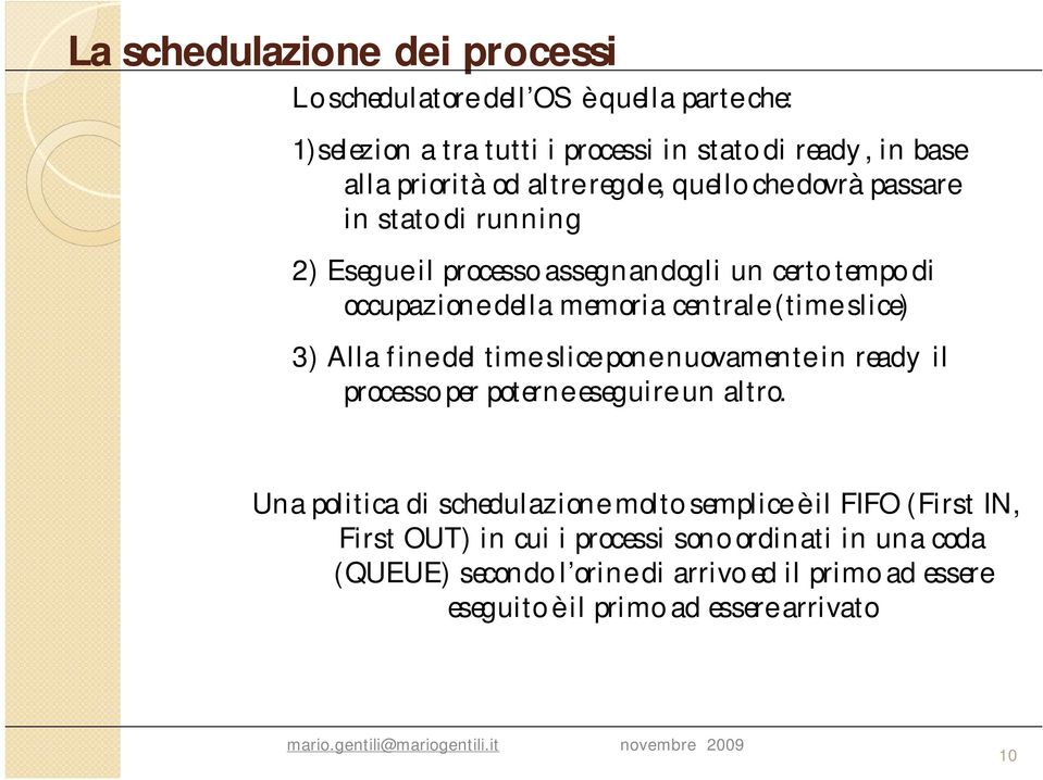 slice) 3) Alla fine del time slice pone nuovamente in ready il processo per poterne eseguire un altro.