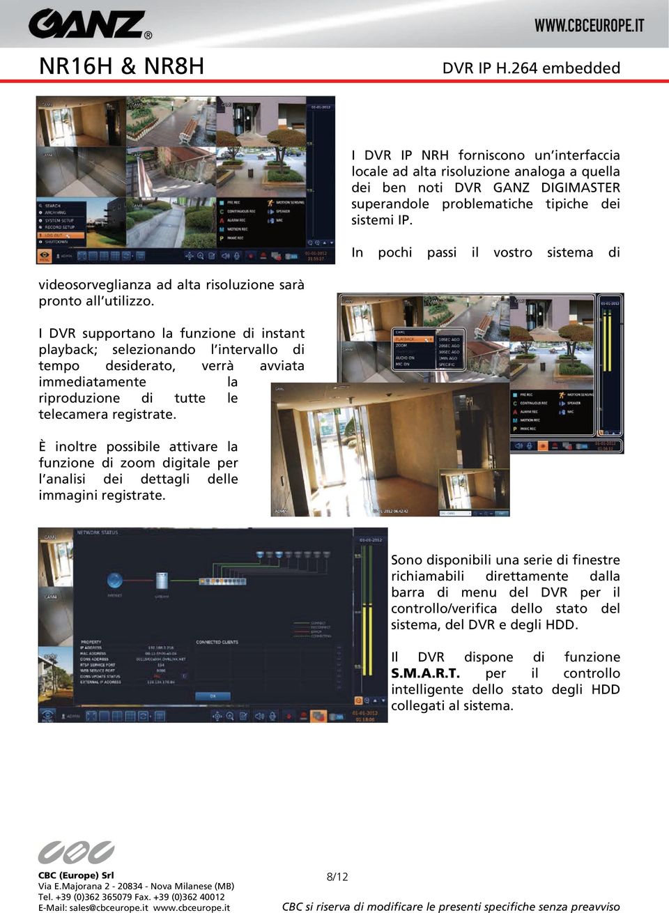 I DVR supportano la funzione di instant playback; selezionando l intervallo di tempo desiderato, verrà avviata immediatamente la riproduzione di tutte le telecamera registrate.