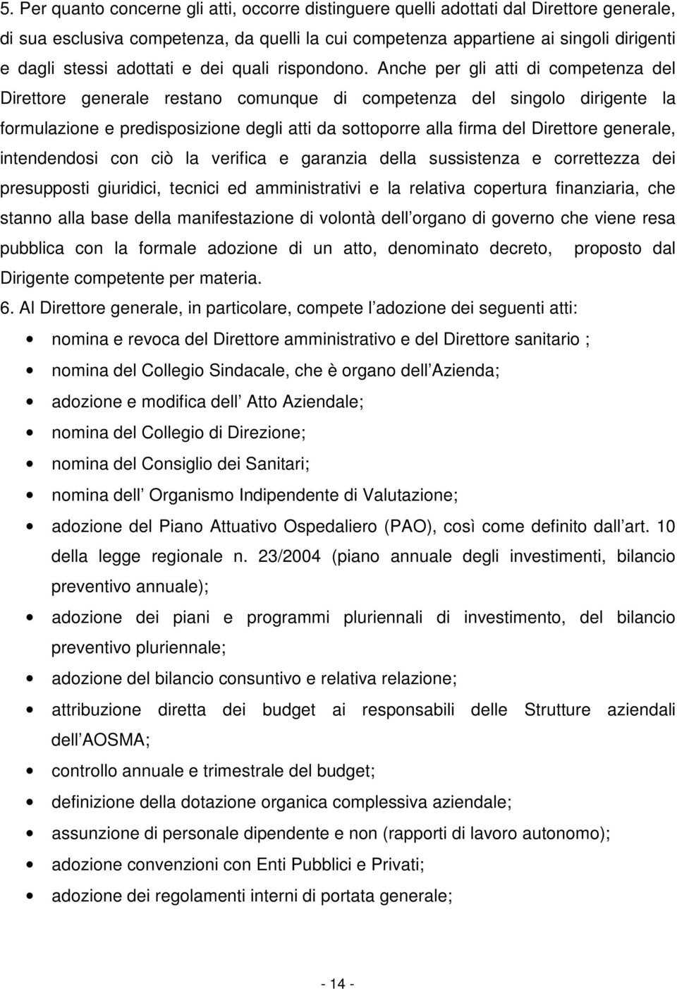 Anch pr gli atti di comptnza dl Dirttor gnral rstano comunqu di comptnza dl singolo dirignt la formulazion prdisposizion dgli atti da sottoporr alla firma dl Dirttor gnral, intndndosi con ciò la