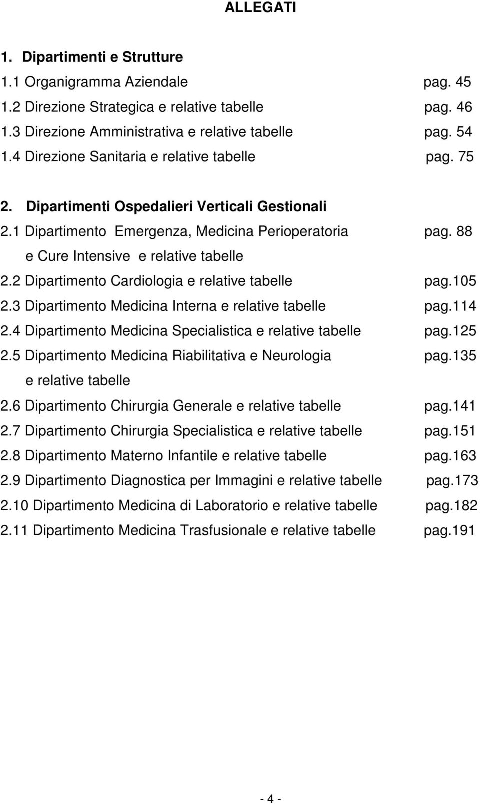 3 Dipartimnto Mdicina Intrna rlativ tabll pag.114 2.4 Dipartimnto Mdicina Spcialistica rlativ tabll pag.125 2.5 Dipartimnto Mdicina Riabilitativa Nurologia pag.135 rlativ tabll 2.