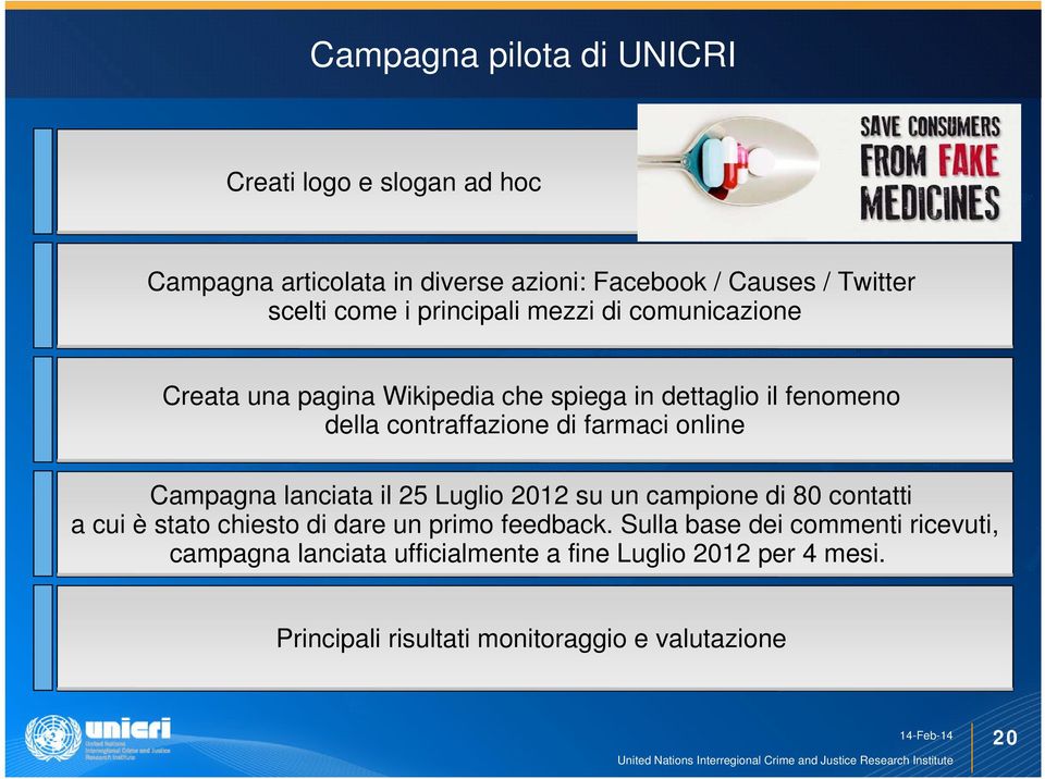 online Campagna lanciata il 25 Luglio 2012 su un campione di 80 contatti a cui è stato chiesto di dare un primo feedback.