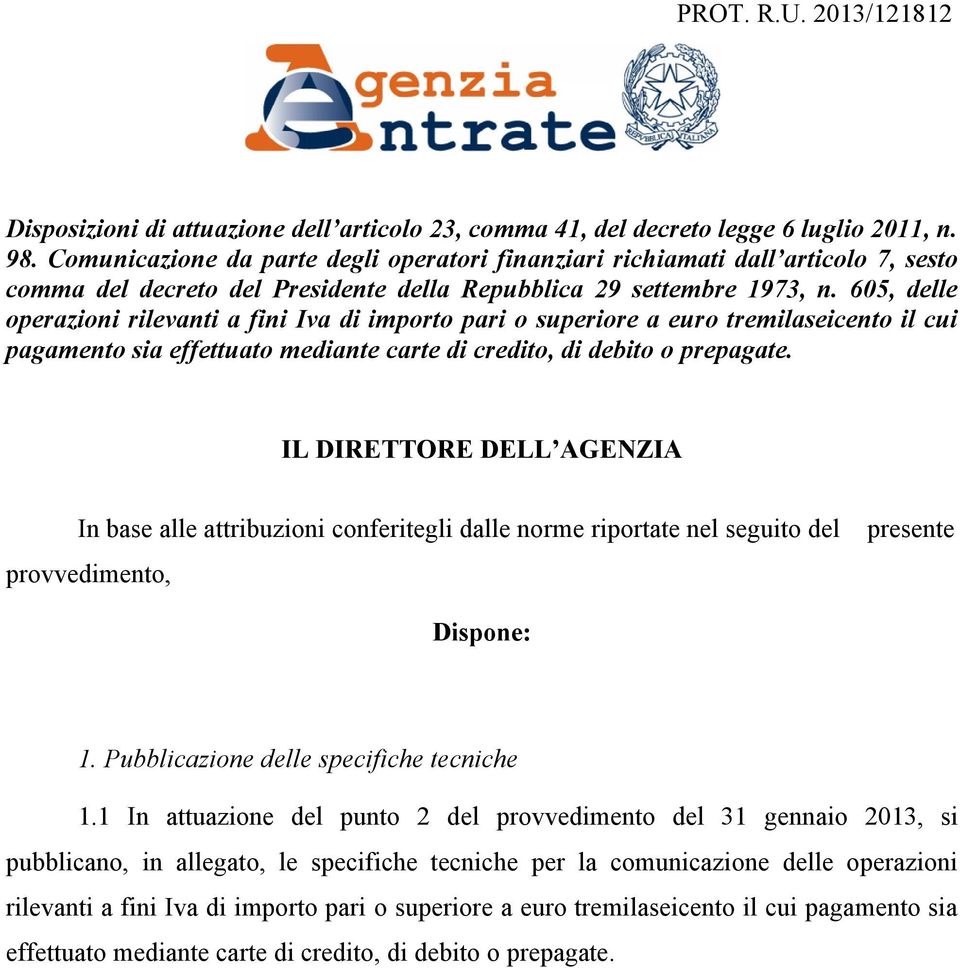 605, delle operazioni rilevanti a fini Iva di importo pari o superiore a euro tremilaseicento il cui pagamento sia effettuato mediante carte di credito, di debito o prepagate.