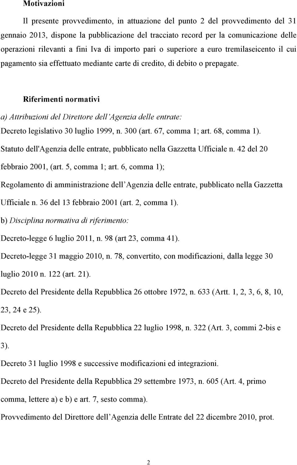 Riferimenti normativi a) Attribuzioni del Direttore dell Agenzia delle entrate: Decreto legislativo 30 luglio 1999, n. 300 (art. 67, comma 1; art. 68, comma 1).