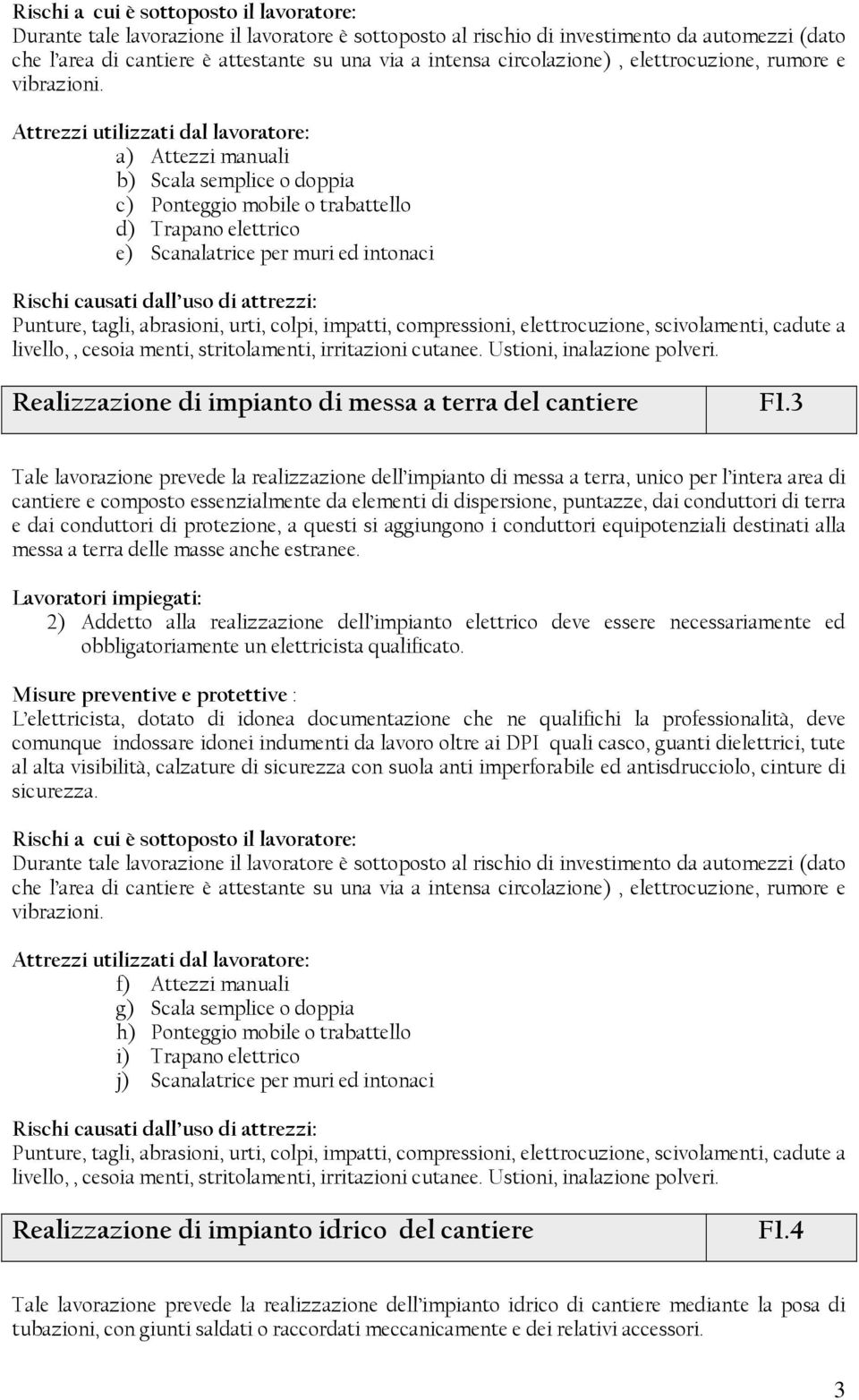 a) Attezzi manuali b) Scala semplice o doppia c) Ponteggio mobile o trabattello d) Trapano elettrico e) Scanalatrice per muri ed intonaci Rischi causati dall uso di attrezzi: Punture, tagli,