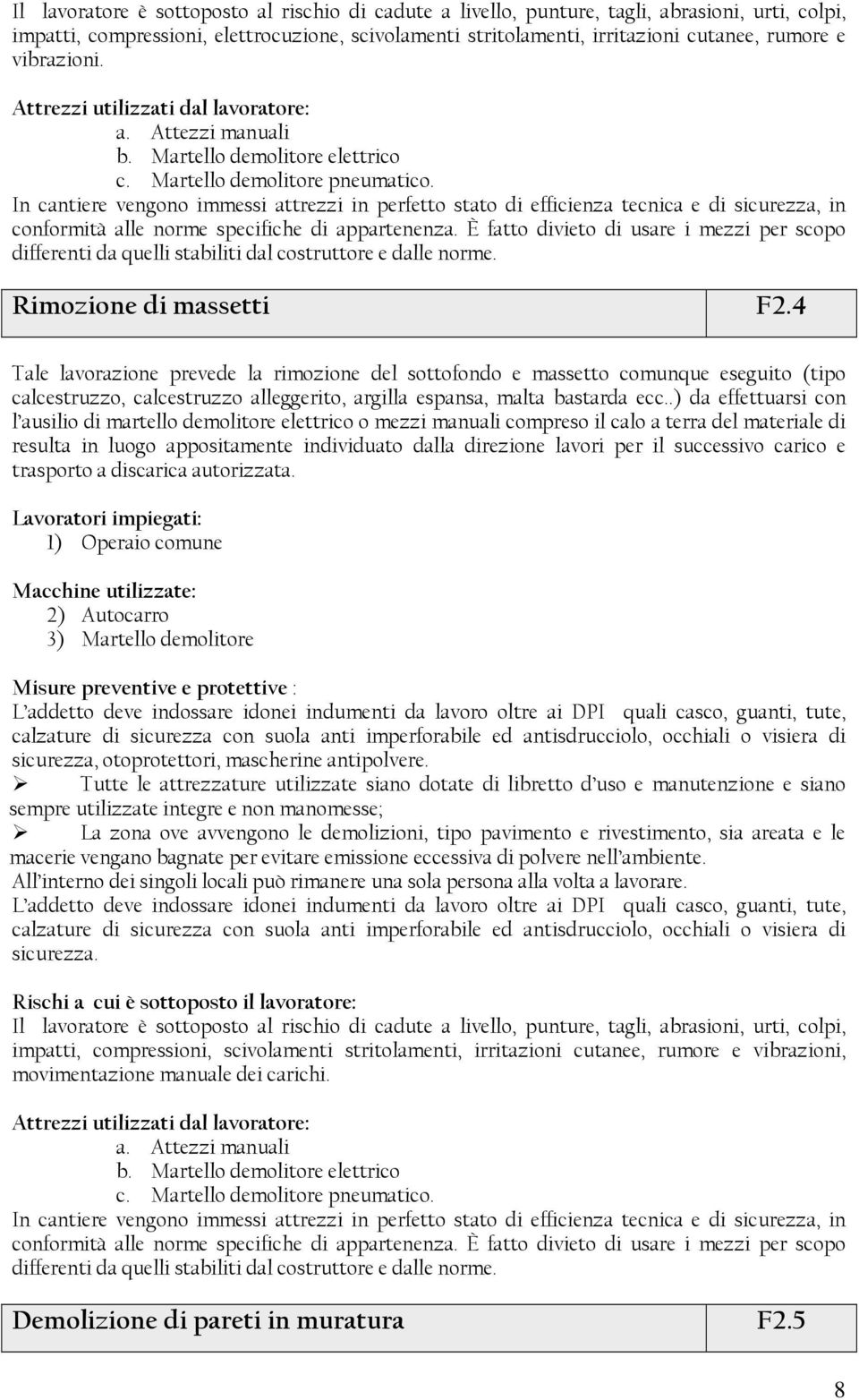 In cantiere vengono immessi attrezzi in perfetto stato di efficienza tecnica e di sicurezza, in conformità alle norme specifiche di appartenenza.