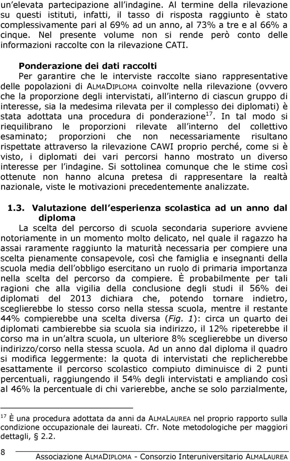 Nel presente volume non si rende però conto delle informazioni raccolte con la rilevazione CATI.